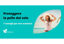 Proteggere la pelle dal sole: 7 consigli per non scottarsi