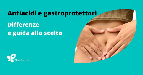 Antiacidi e gastroprotettori: differenze e guida alla scelta